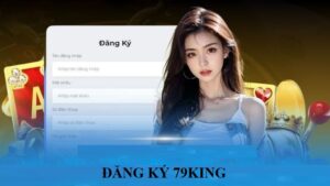 Đăng ký 79KING: Bước đầu trải nghiệm cá cược đỉnh cao